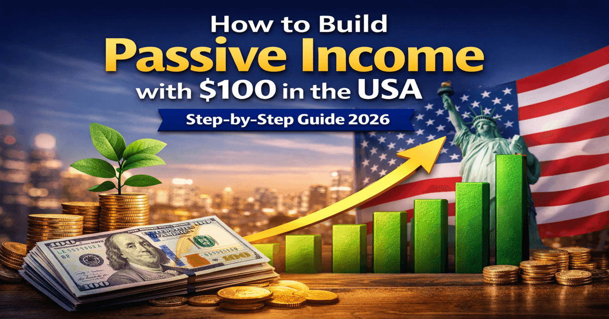 How to Build Passive Income with $100 in the USA (Step-by-Step Guide 2026)