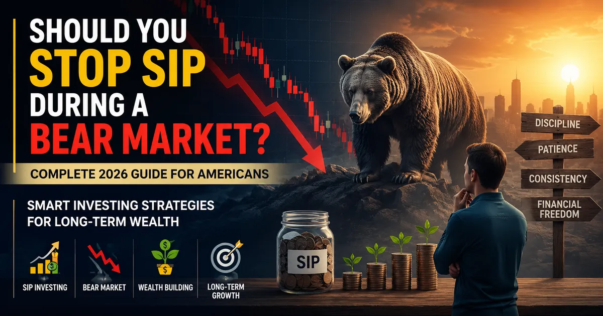 Should You Stop SIP During a Bear Market? Complete 2026 Guide for Americans