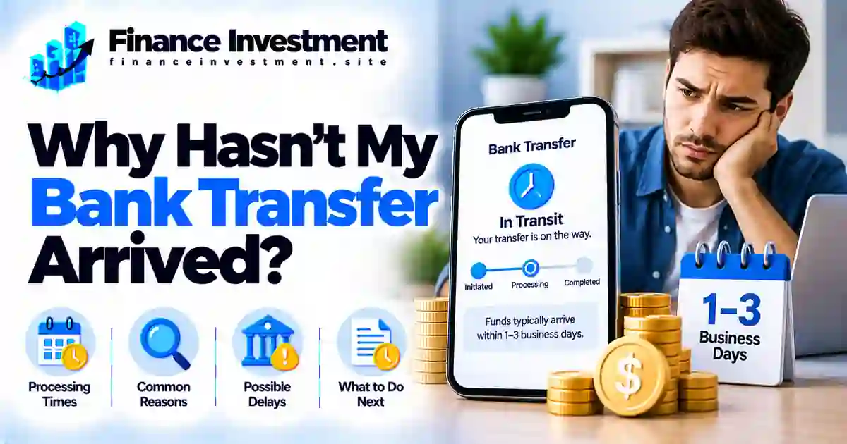 Why Hasn’t My Bank Transfer Arrived? Causes & Fixes (2026)